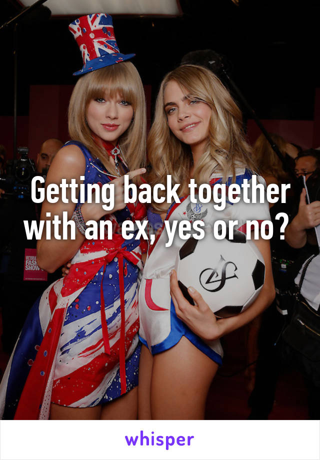 Getting back together with an ex, yes or no? 
