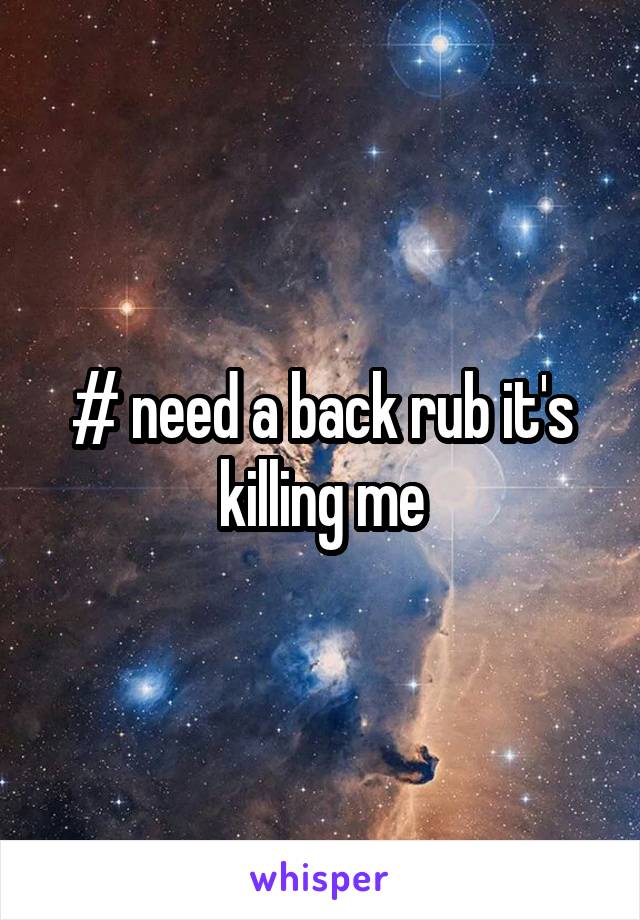 # need a back rub it's killing me