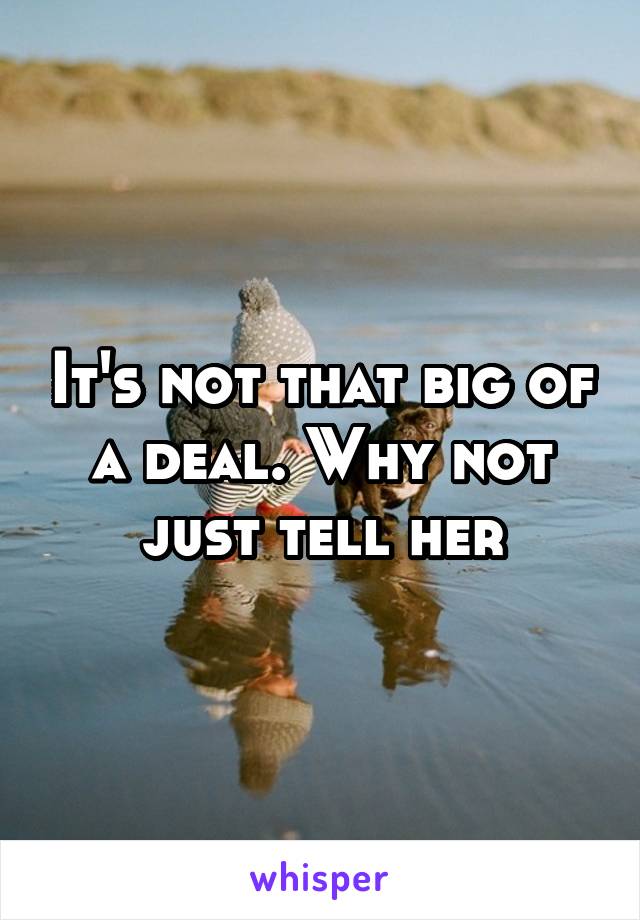 It's not that big of a deal. Why not just tell her