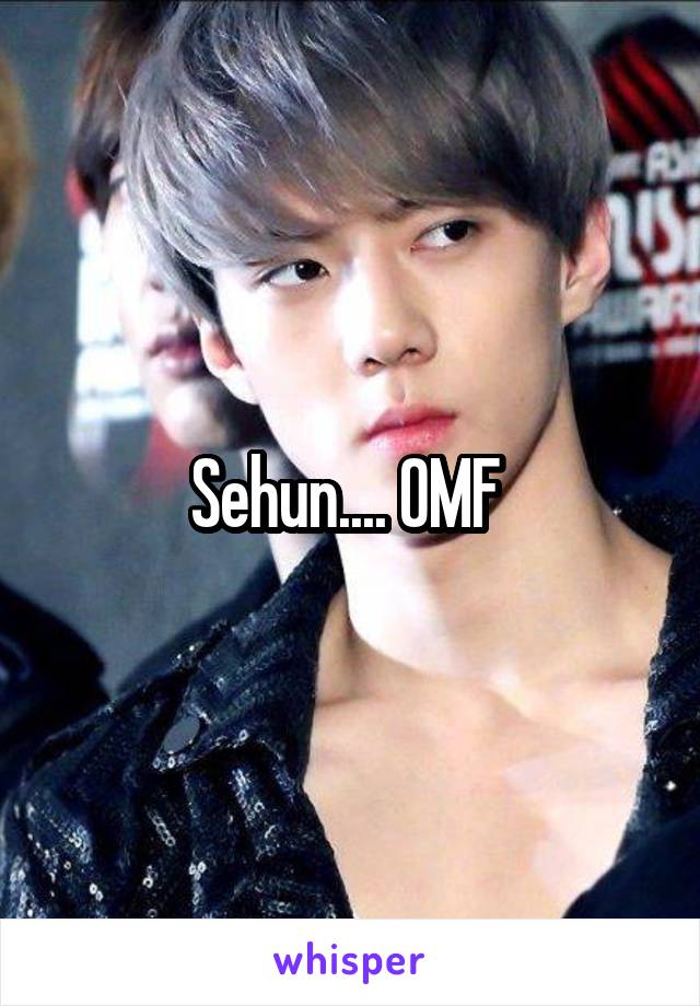 Sehun.... OMF 