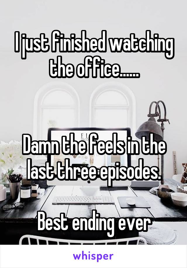 I just finished watching the office......


Damn the feels in the last three episodes.

Best ending ever