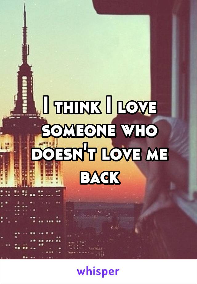 I think I love someone who doesn't love me back