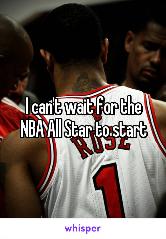 I can't wait for the
NBA All Star to start