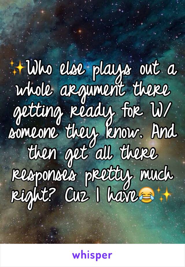 ✨Who else plays out a whole argument there getting ready for W/ someone they know. And then get all there responses pretty much right? Cuz I have😂✨