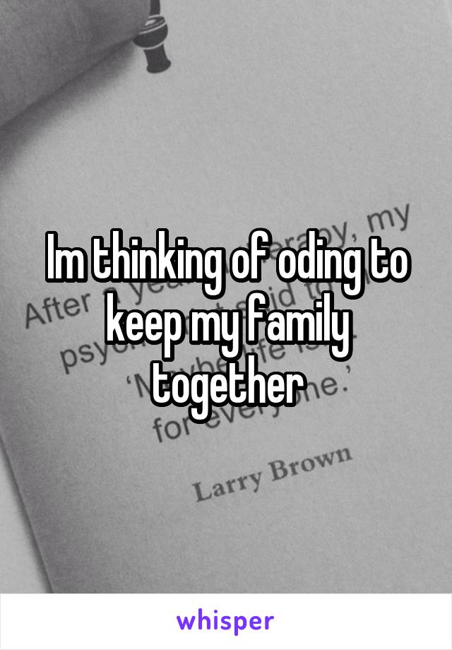 Im thinking of oding to keep my family together