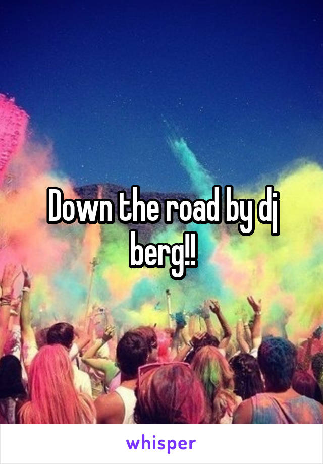 Down the road by dj berg!!