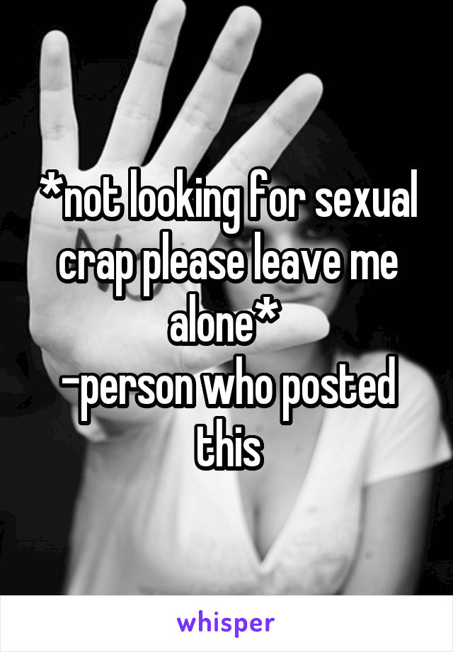 *not looking for sexual crap please leave me alone* 
-person who posted this