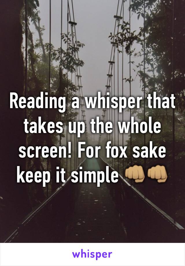 Reading a whisper that takes up the whole screen! For fox sake keep it simple 👊🏽👊🏽