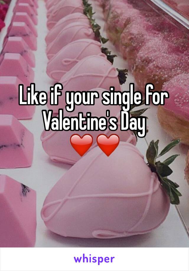 Like if your single for Valentine's Day 
❤️❤️