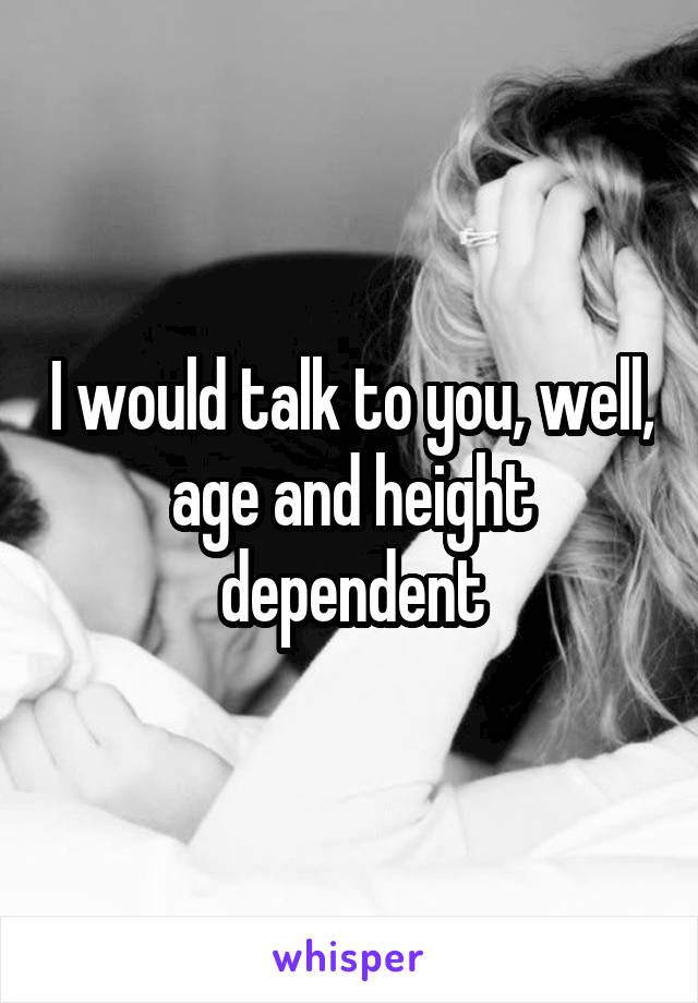 I would talk to you, well, age and height dependent