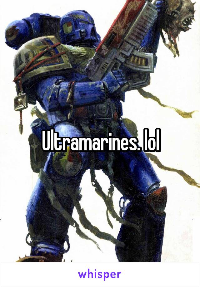 Ultramarines. lol
