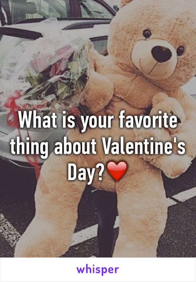 What is your favorite thing about Valentine's Day?❤️