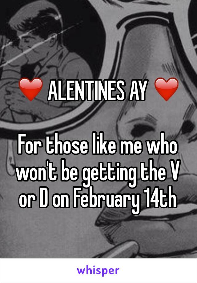 ❤️ ALENTINES AY ❤️

For those like me who won't be getting the V or D on February 14th