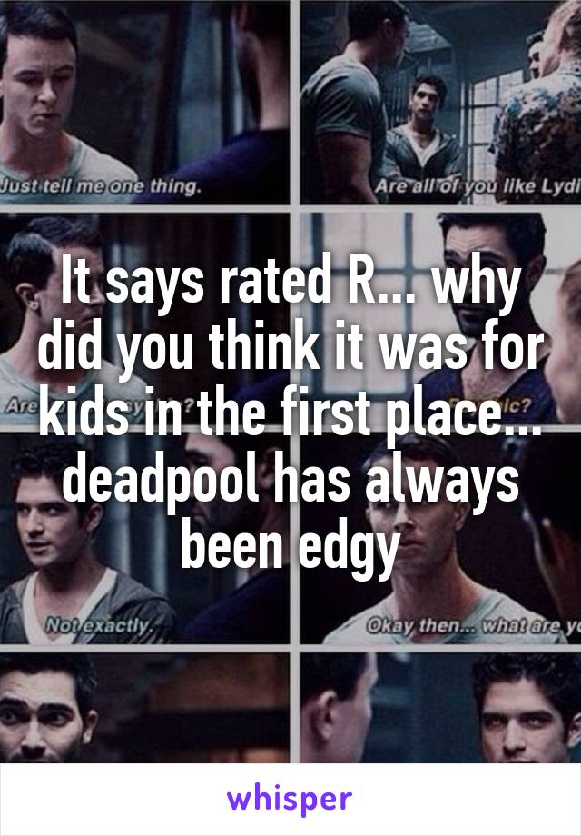 It says rated R... why did you think it was for kids in the first place... deadpool has always been edgy