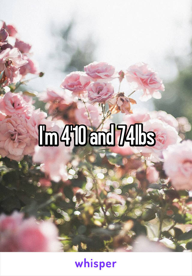 I'm 4'10 and 74lbs