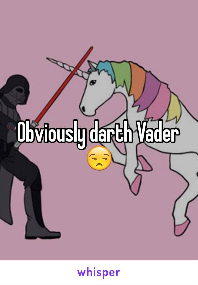 Obviously darth Vader 😒