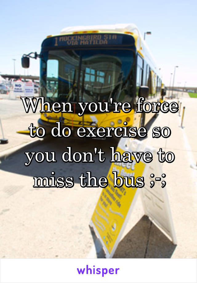 When you're force to do exercise so you don't have to miss the bus ;-;