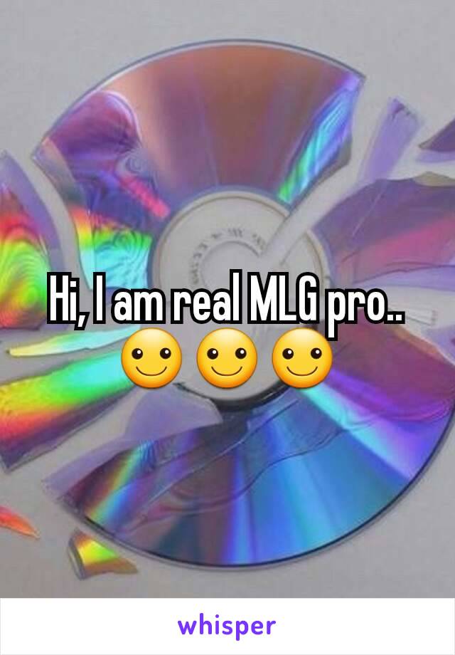 Hi, I am real MLG pro.. ☺☺☺