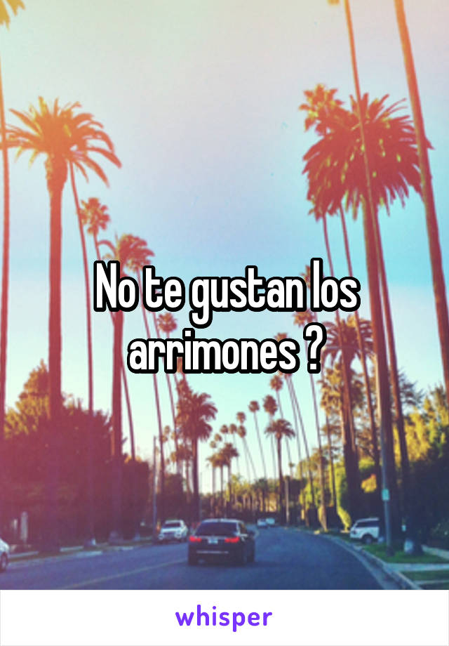 No te gustan los arrimones ?