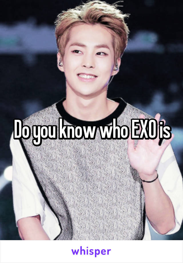 Do you know who EXO is