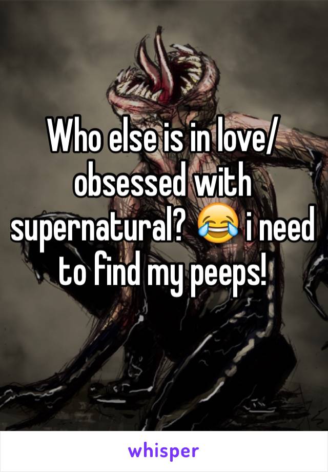 Who else is in love/obsessed with supernatural? 😂 i need to find my peeps! 
