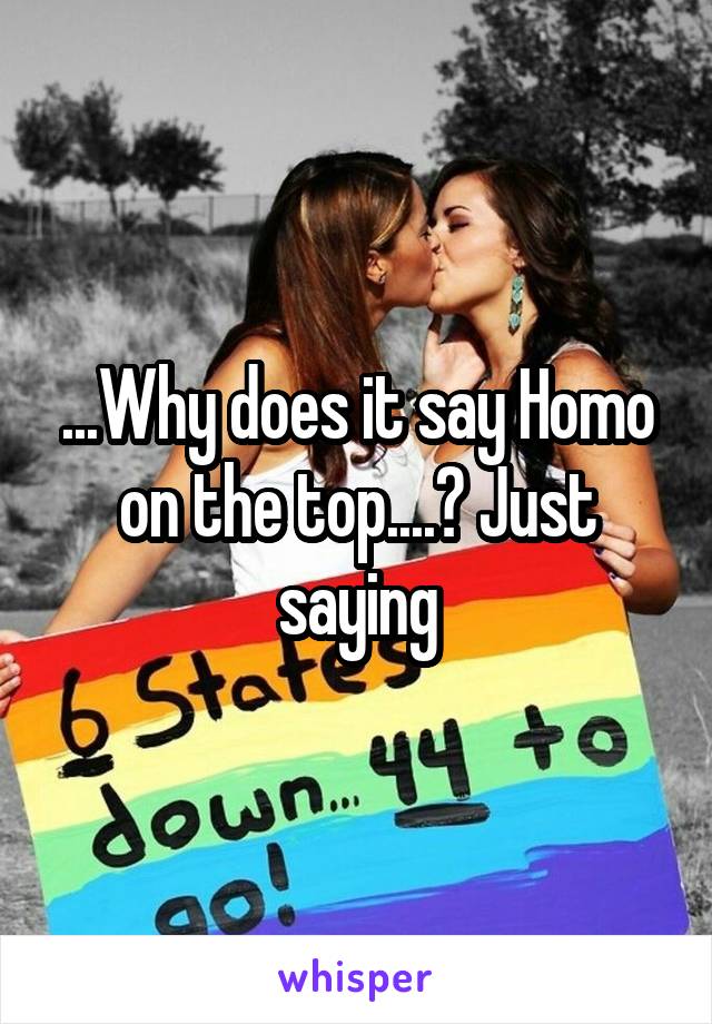 ...Why does it say Homo on the top....? Just saying