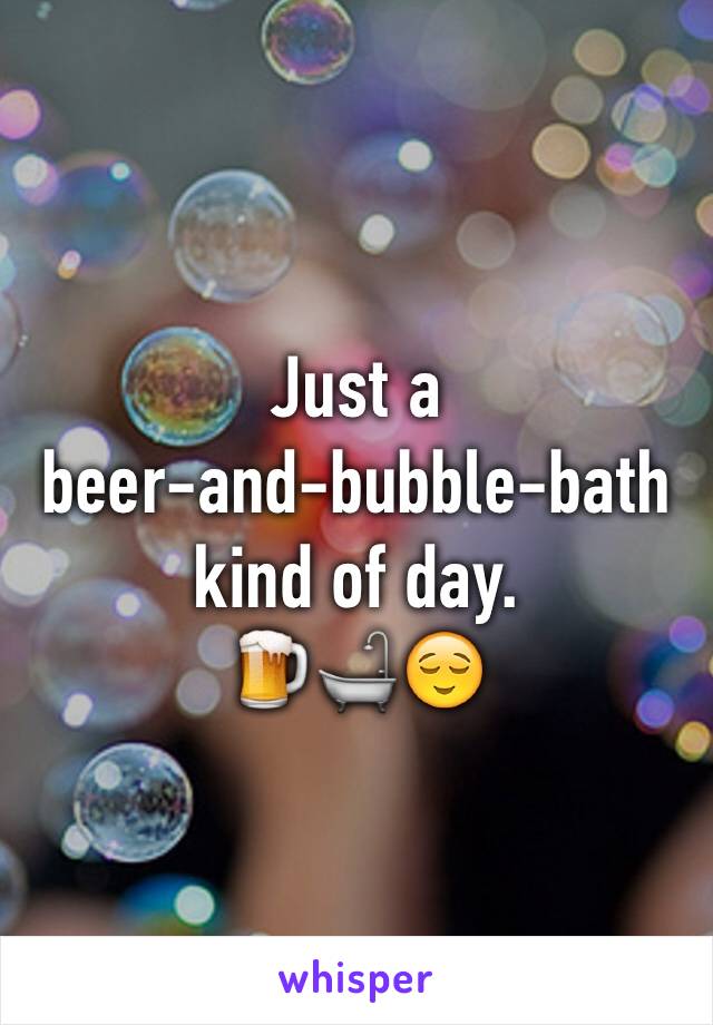 Just a 
beer-and-bubble-bath kind of day. 
🍺🛁😌