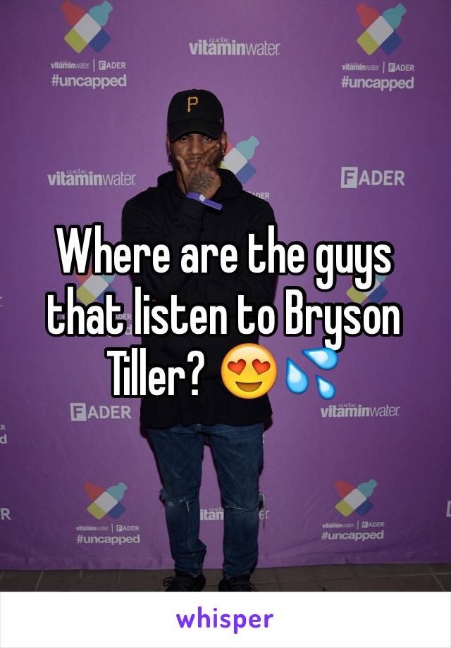 Where are the guys that listen to Bryson Tiller? 😍💦