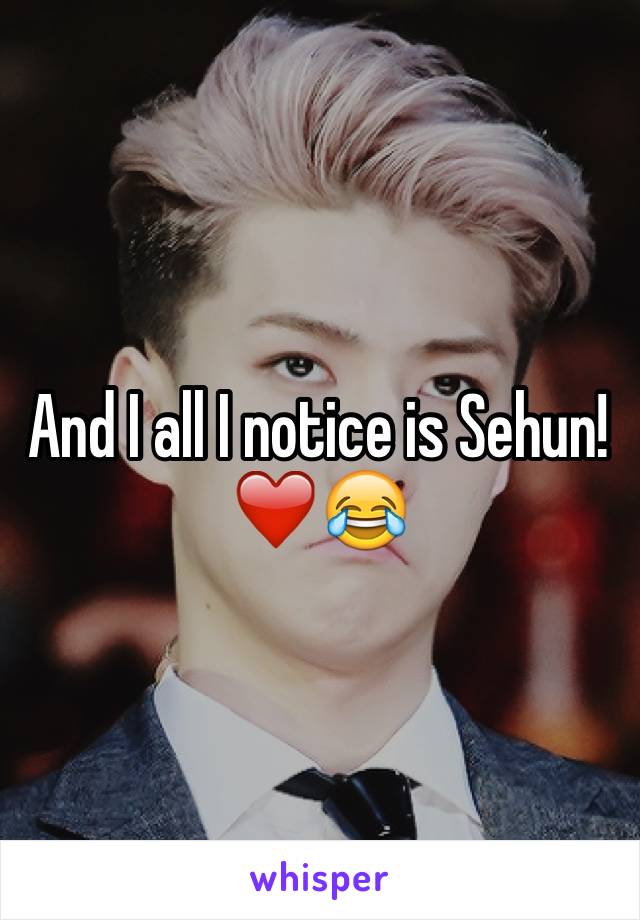 And I all I notice is Sehun! ❤️😂