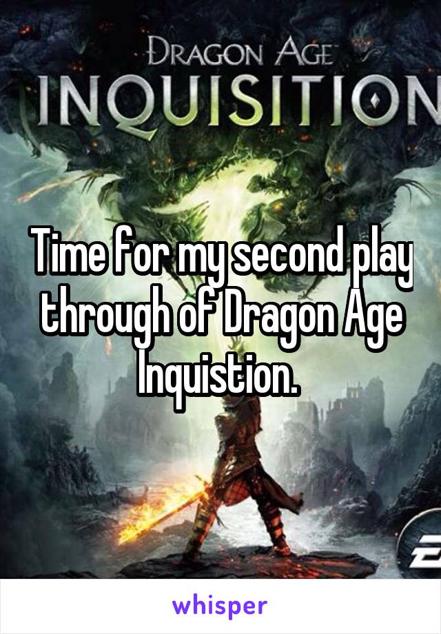 Time for my second play through of Dragon Age Inquistion. 