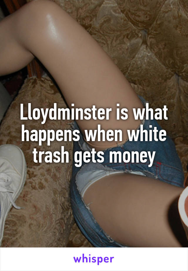 Lloydminster is what happens when white trash gets money