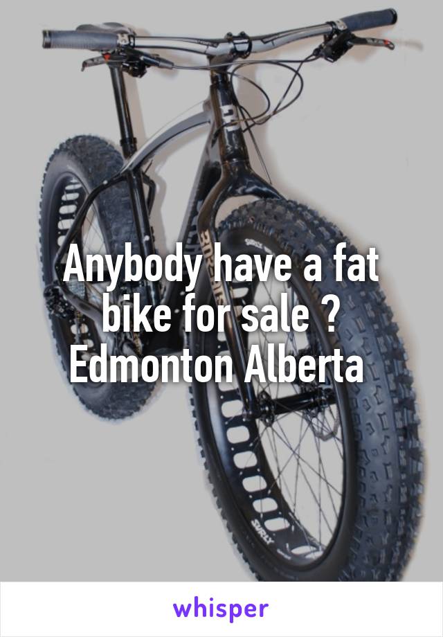 Anybody have a fat bike for sale ? Edmonton Alberta 