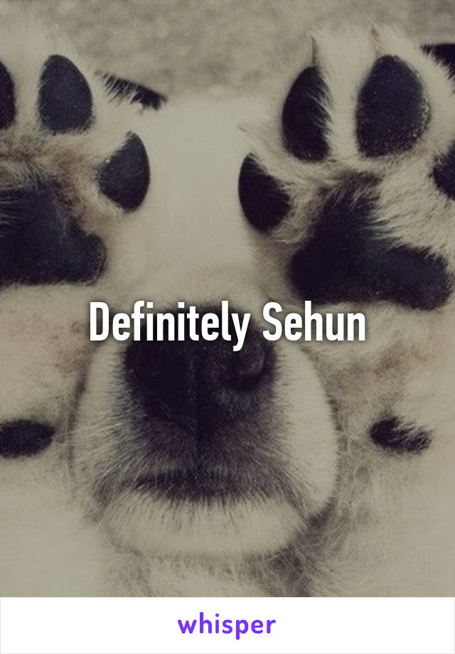 Definitely Sehun