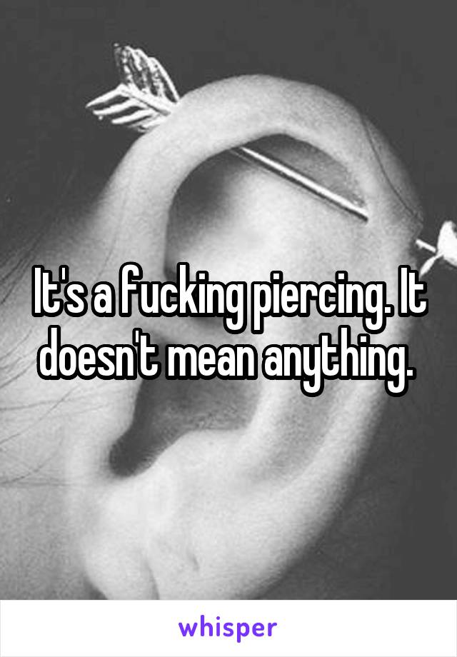 It's a fucking piercing. It doesn't mean anything. 