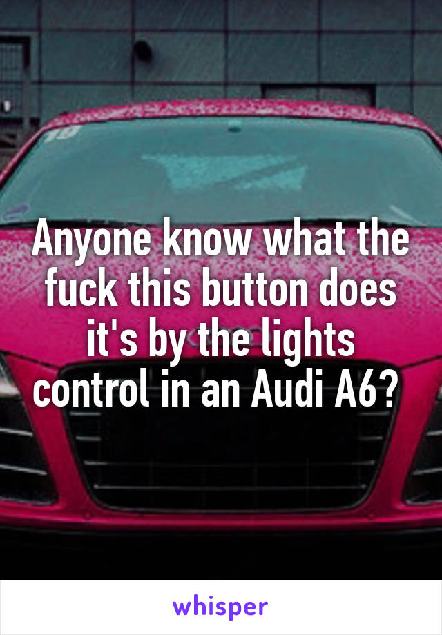 Anyone know what the fuck this button does it's by the lights control in an Audi A6? 