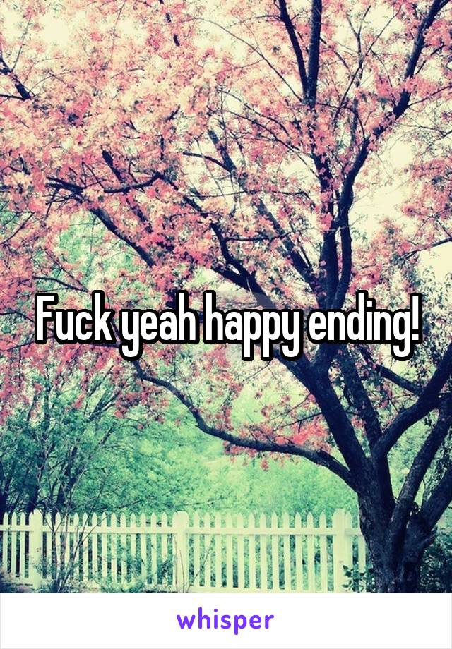 Fuck yeah happy ending!