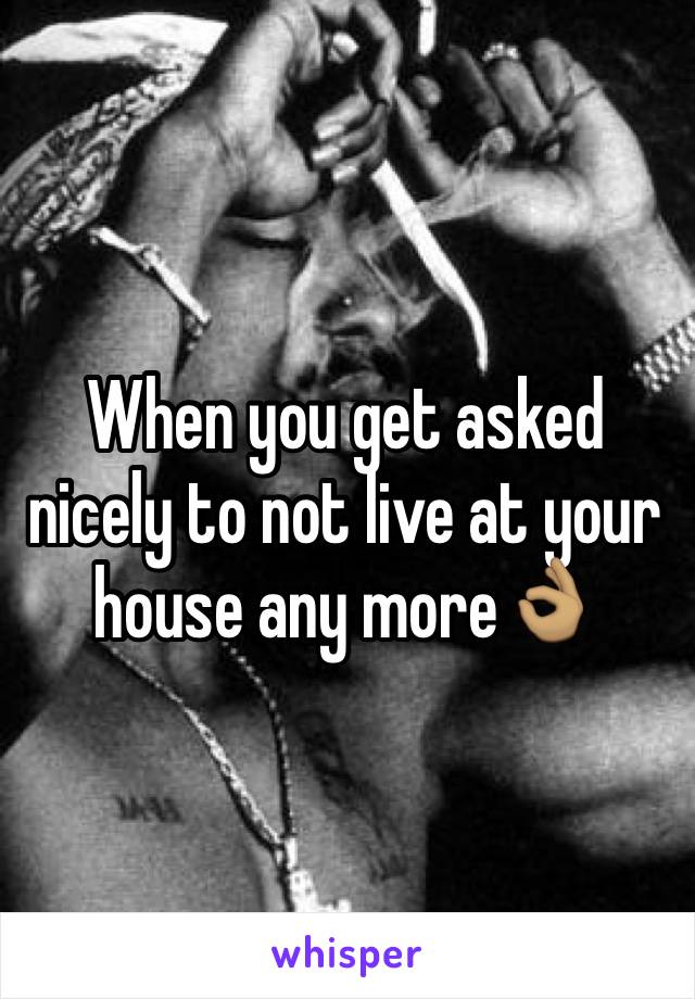 When you get asked nicely to not live at your house any more👌🏽