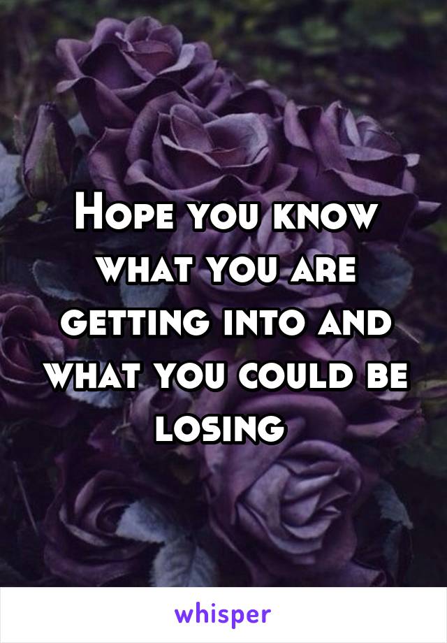 Hope you know what you are getting into and what you could be losing 