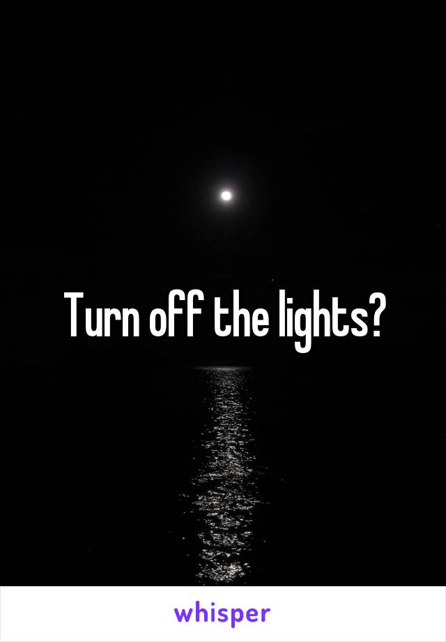 Turn off the lights?