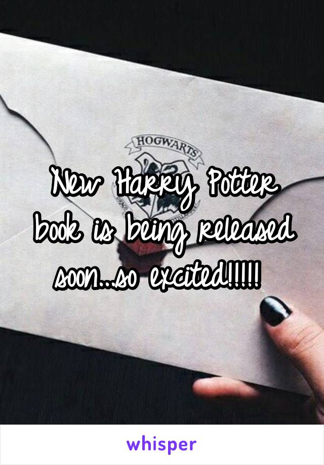 New Harry Potter book is being released soon...so excited!!!!! 