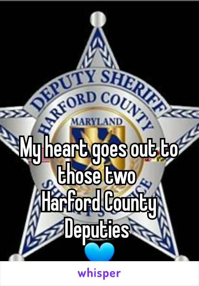 My heart goes out to those two 
Harford County Deputies 
💙