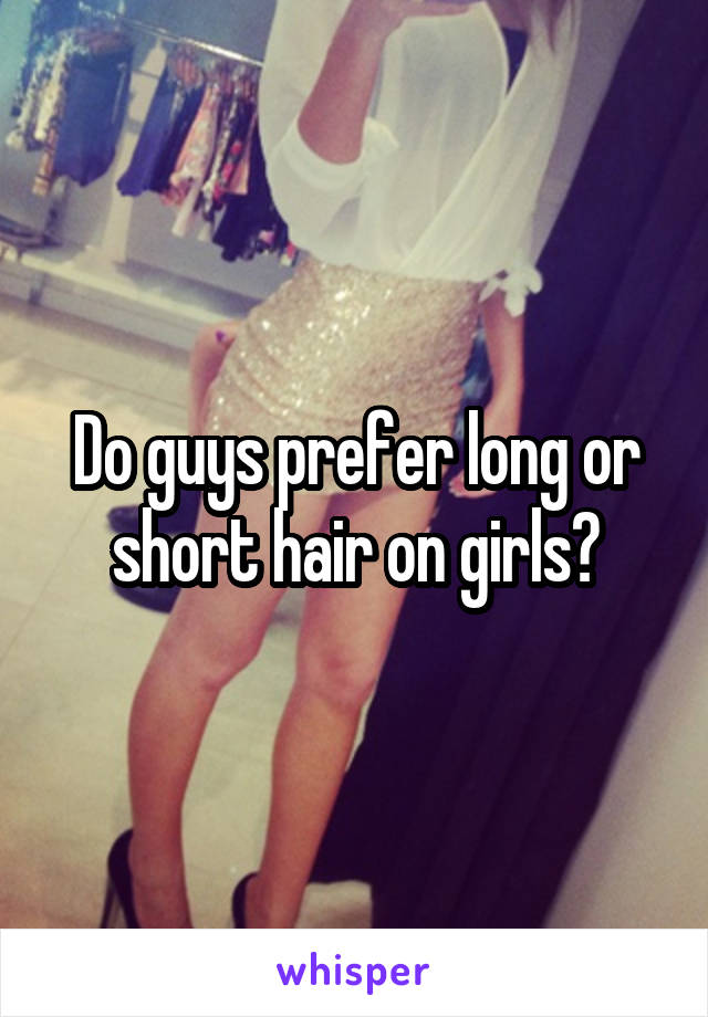 Do guys prefer long or short hair on girls?