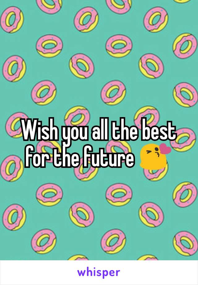 Wish you all the best for the future 😘