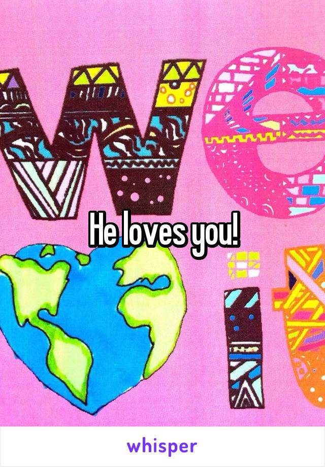 He loves you!