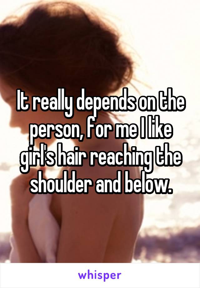 It really depends on the person, for me I like girl's hair reaching the shoulder and below.