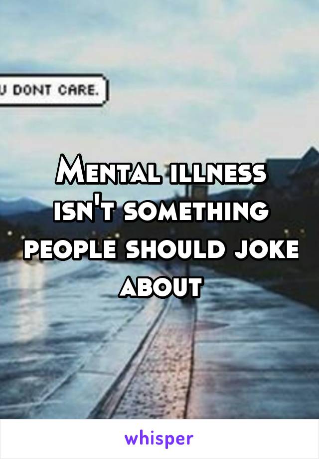 Mental illness isn't something people should joke about