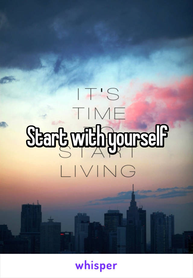 Start with yourself