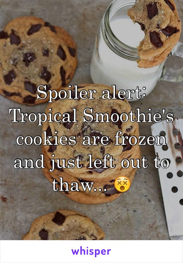 Spoiler alert: Tropical Smoothie's cookies are frozen and just left out to thaw... 😵