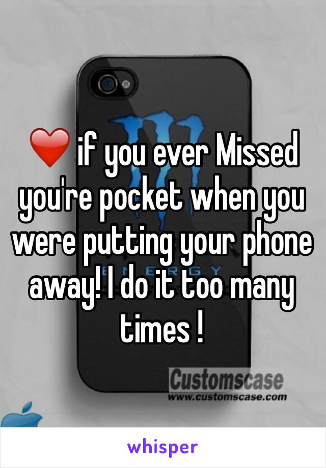 ❤️ if you ever Missed you're pocket when you were putting your phone away! I do it too many times ! 