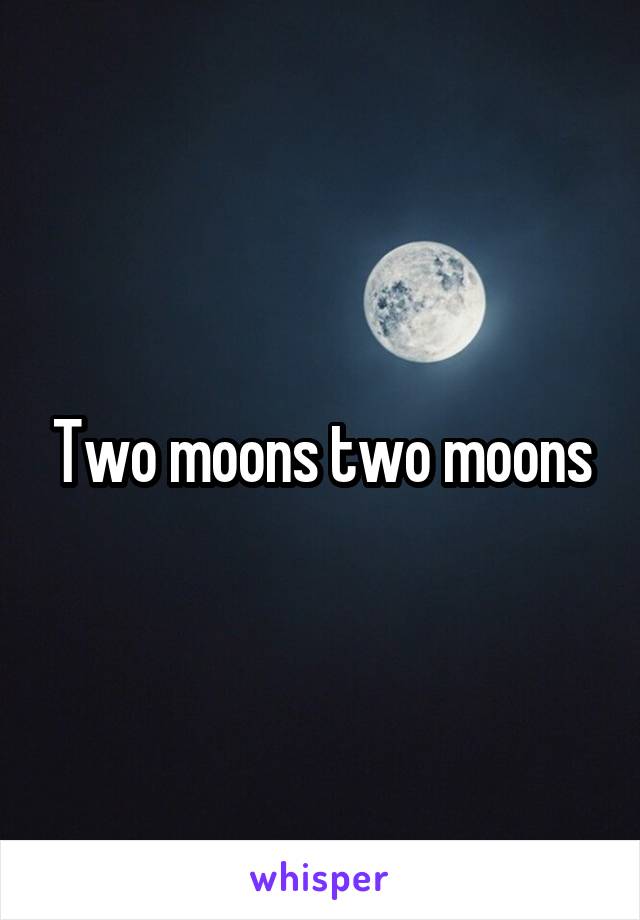 Two moons two moons